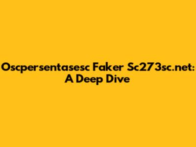 Oscpersentasesc Faker Sc273sc.net: A Deep Dive