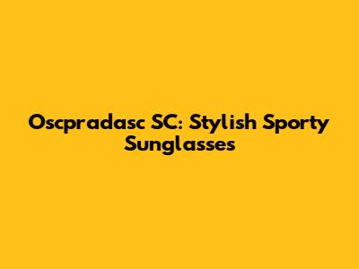 Oscpradasc SC: Stylish Sporty Sunglasses