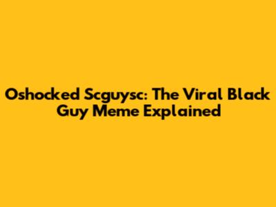 Oshocked Scguysc: The Viral Black Guy Meme Explained