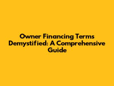 Owner Financing Terms Demystified: A Comprehensive Guide
