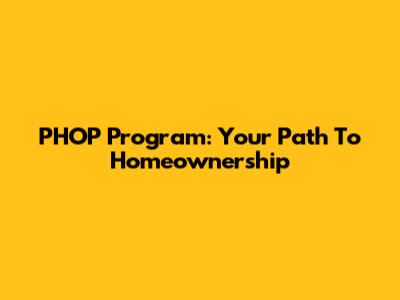 PHOP Program: Your Path To Homeownership