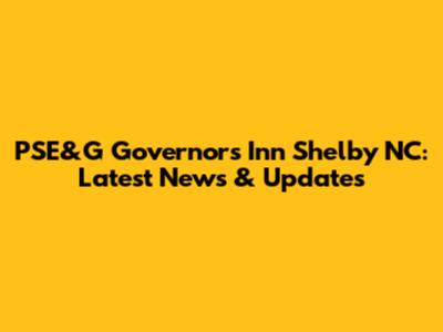 PSE&G Governors Inn Shelby NC: Latest News & Updates