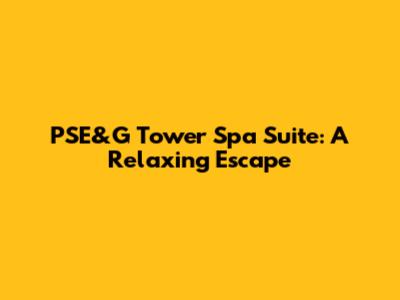 PSE&G Tower Spa Suite: A Relaxing Escape
