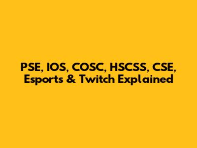 PSE, IOS, COSC, HSCSS, CSE, Esports & Twitch Explained