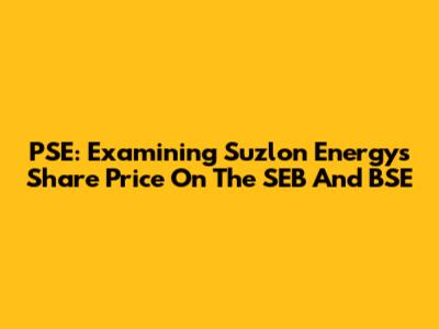PSE: Examining Suzlon Energy's Share Price On The SEB And BSE