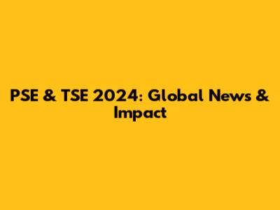 PSE & TSE 2024: Global News & Impact