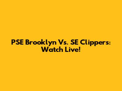PSE Brooklyn Vs. SE Clippers: Watch Live!