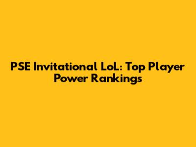 PSE Invitational LoL: Top Player Power Rankings