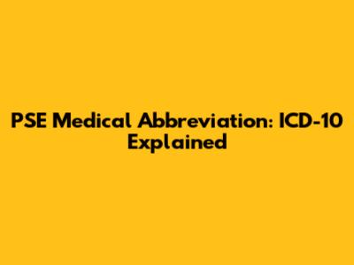 PSE Medical Abbreviation: ICD-10 Explained