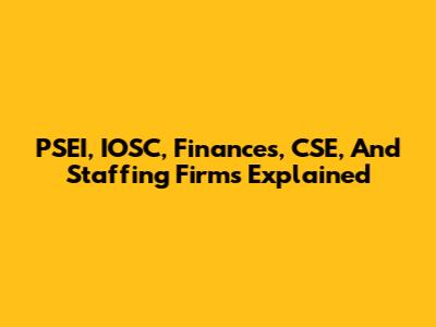 PSEI, IOSC, Finances, CSE, And Staffing Firms Explained