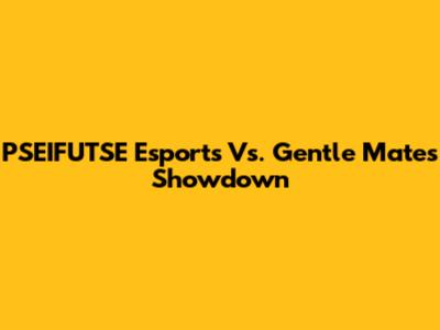 PSEIFUTSE Esports Vs. Gentle Mates Showdown
