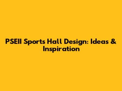 PSEII Sports Hall Design: Ideas & Inspiration