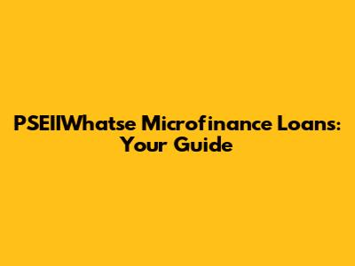 PSEIIWhatse Microfinance Loans: Your Guide