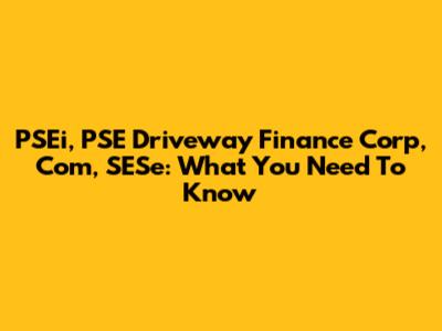 PSEi, PSE Driveway Finance Corp, Com, SESe: What You Need To Know