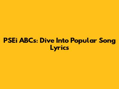 PSEi ABCs: Dive Into Popular Song Lyrics