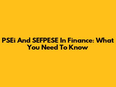 PSEi And SEFPESE In Finance: What You Need To Know