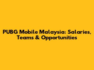 PUBG Mobile Malaysia: Salaries, Teams & Opportunities