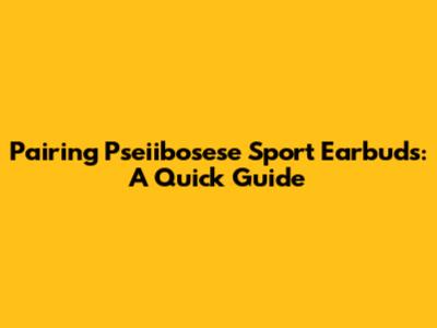 Pairing Pseiibosese Sport Earbuds: A Quick Guide
