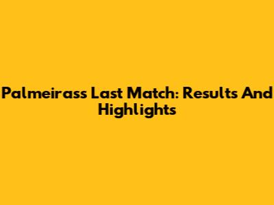 Palmeiras's Last Match: Results And Highlights