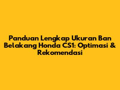 Panduan Lengkap Ukuran Ban Belakang Honda CS1: Optimasi & Rekomendasi