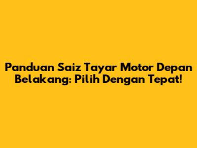 Panduan Saiz Tayar Motor Depan Belakang: Pilih Dengan Tepat!