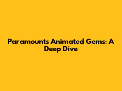 Paramount's Animated Gems: A Deep Dive