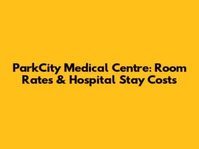 ParkCity Medical Centre: Room Rates & Hospital Stay Costs