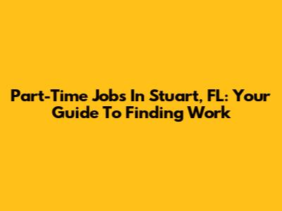 Part-Time Jobs In Stuart, FL: Your Guide To Finding Work