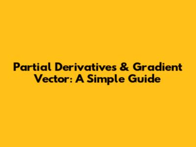 Partial Derivatives & Gradient Vector: A Simple Guide