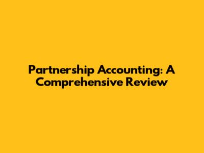 Partnership Accounting: A Comprehensive Review