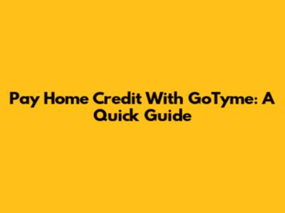 Pay Home Credit With GoTyme: A Quick Guide