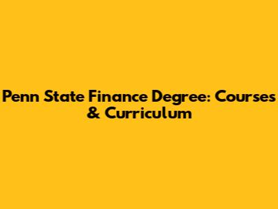 Penn State Finance Degree: Courses & Curriculum