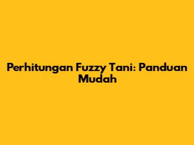 Perhitungan Fuzzy Tani: Panduan Mudah