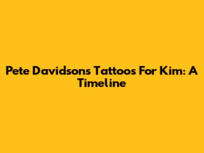 Pete Davidson's Tattoos For Kim: A Timeline
