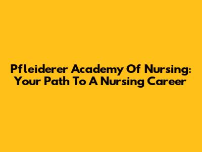 Pfleiderer Academy Of Nursing: Your Path To A Nursing Career