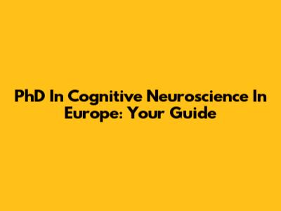 PhD In Cognitive Neuroscience In Europe: Your Guide