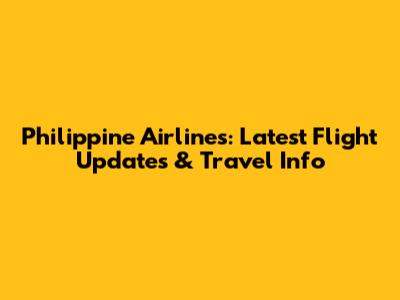 Philippine Airlines: Latest Flight Updates & Travel Info