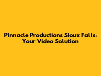 Pinnacle Productions Sioux Falls: Your Video Solution