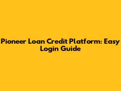 Pioneer Loan Credit Platform: Easy Login Guide