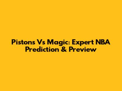 Pistons Vs Magic: Expert NBA Prediction & Preview