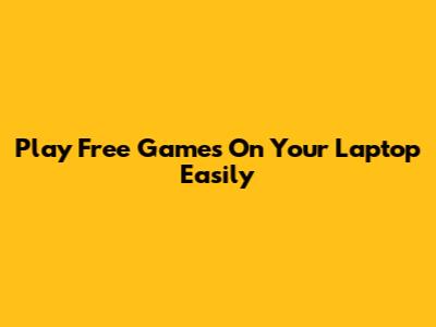 Play Free Games On Your Laptop Easily