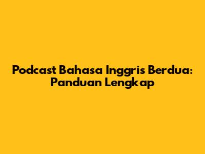 Podcast Bahasa Inggris Berdua: Panduan Lengkap