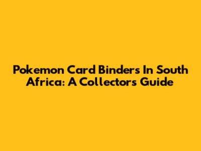 Pokemon Card Binders In South Africa: A Collector's Guide
