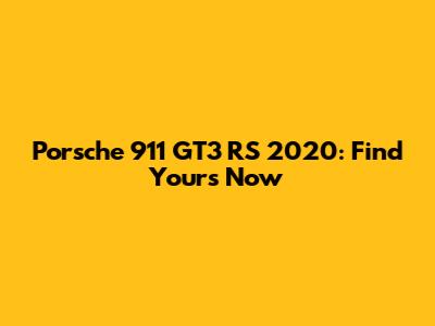 Porsche 911 GT3 RS 2020: Find Yours Now
