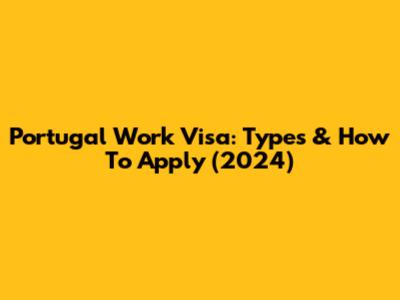 Portugal Work Visa: Types & How To Apply (2024)