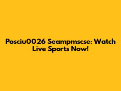 Posciu0026 Seampmscse: Watch Live Sports Now!