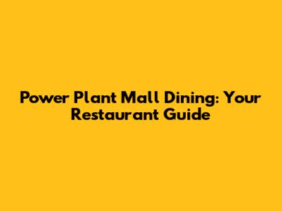 Power Plant Mall Dining: Your Restaurant Guide