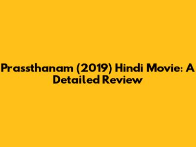 Prassthanam (2019) Hindi Movie: A Detailed Review