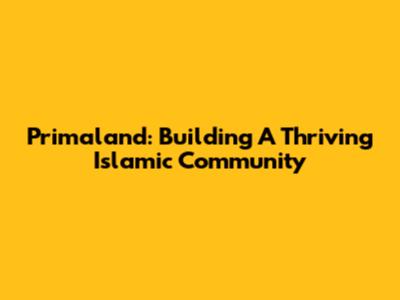 Primaland: Building A Thriving Islamic Community