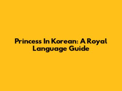 Princess In Korean: A Royal Language Guide